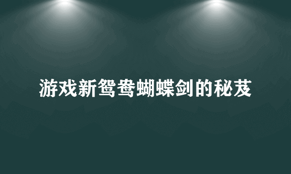 游戏新鸳鸯蝴蝶剑的秘芨