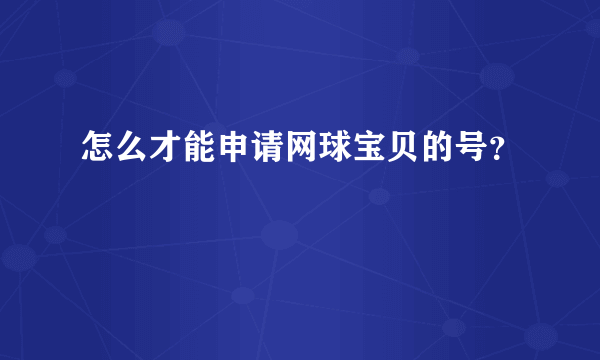 怎么才能申请网球宝贝的号？