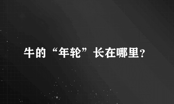 牛的“年轮”长在哪里？