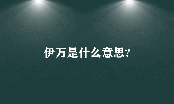 伊万是什么意思?