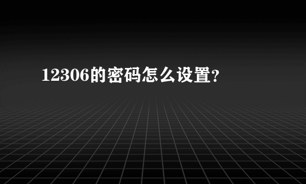 12306的密码怎么设置？