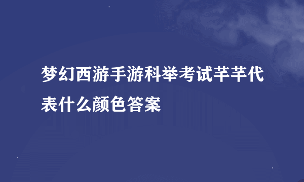 梦幻西游手游科举考试芊芊代表什么颜色答案