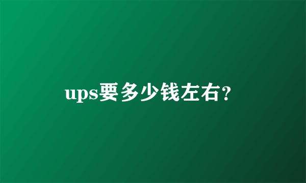 ups要多少钱左右？