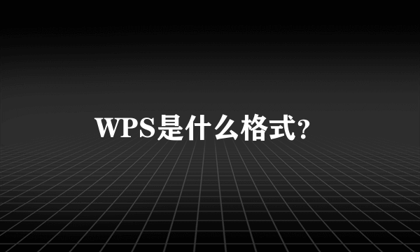 WPS是什么格式？