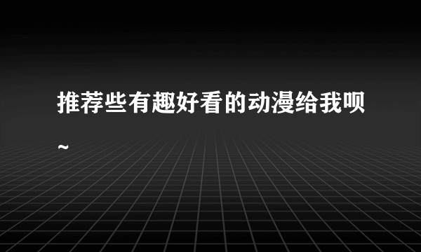 推荐些有趣好看的动漫给我呗~