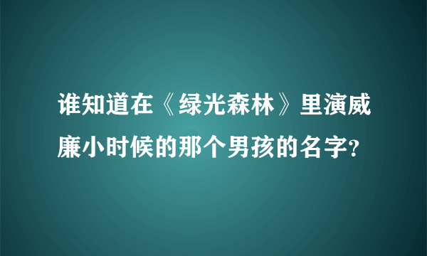 谁知道在《绿光森林》里演威廉小时候的那个男孩的名字？