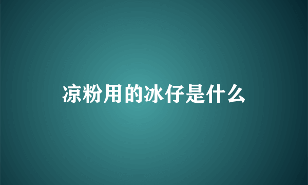 凉粉用的冰仔是什么