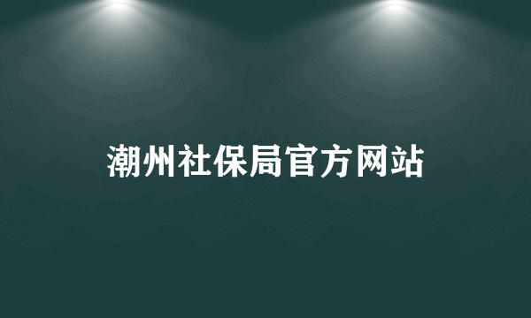 潮州社保局官方网站