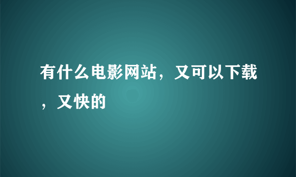 有什么电影网站，又可以下载，又快的