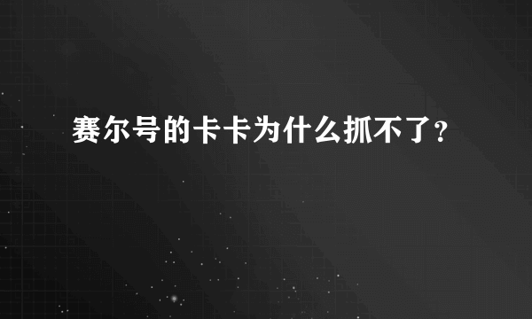 赛尔号的卡卡为什么抓不了？