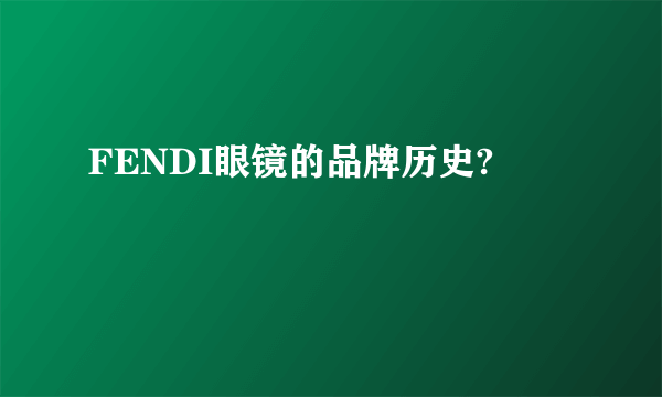 FENDI眼镜的品牌历史?