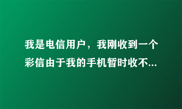 我是电信用户，我刚收到一个彩信由于我的手机暂时收不到被转到彩信信箱了请问怎么才能查看啊？