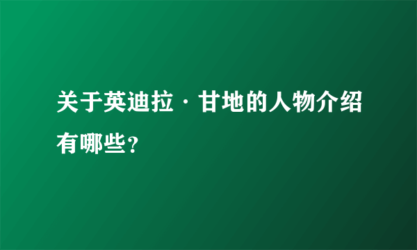 关于英迪拉·甘地的人物介绍有哪些？