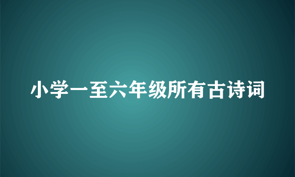 小学一至六年级所有古诗词