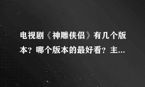 电视剧《神雕侠侣》有几个版本？哪个版本的最好看？主要演员是谁？