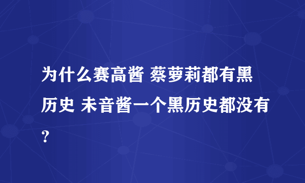 为什么赛高酱 蔡萝莉都有黑历史 未音酱一个黑历史都没有？