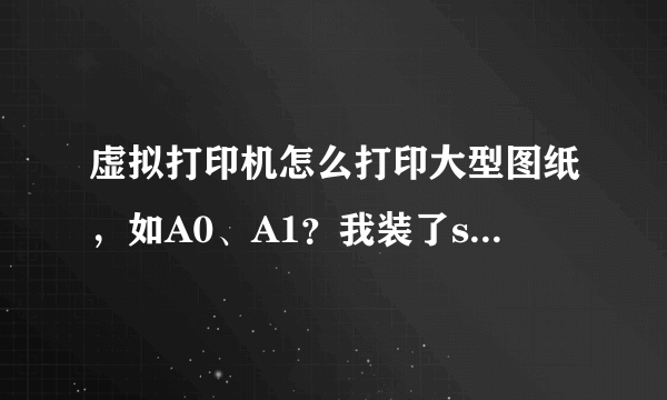 虚拟打印机怎么打印大型图纸，如A0、A1？我装了smartprinter 设置里最大的图纸只有A2以下的啊