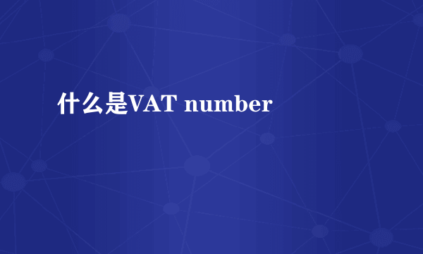 什么是VAT number