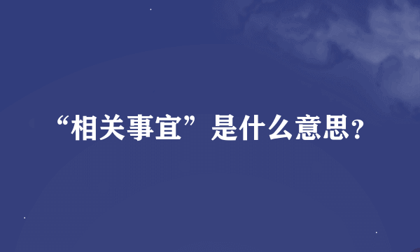 “相关事宜”是什么意思？