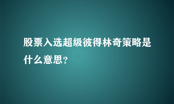 股票入选超级彼得林奇策略是什么意思？