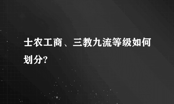 士农工商、三教九流等级如何划分?