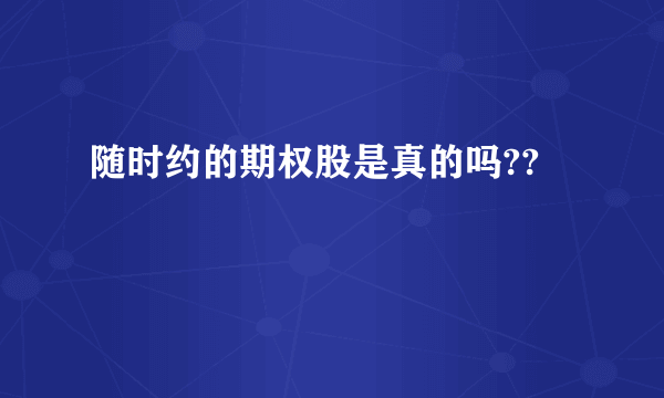 随时约的期权股是真的吗??