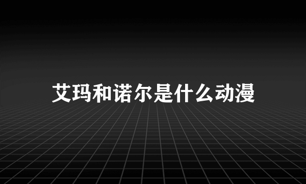 艾玛和诺尔是什么动漫