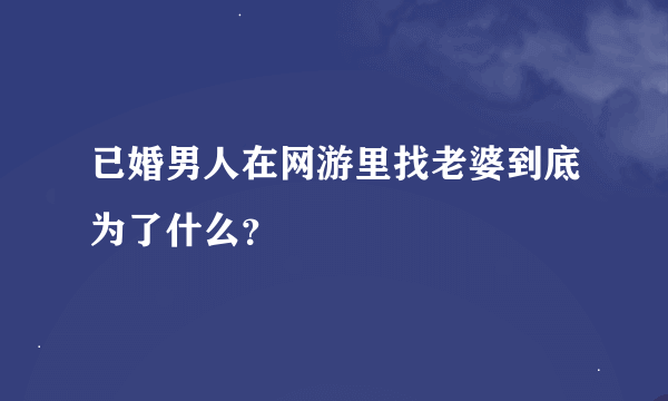 已婚男人在网游里找老婆到底为了什么？