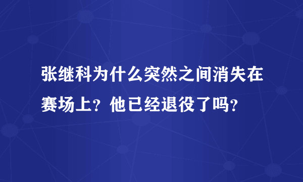 张继科为什么突然之间消失在赛场上？他已经退役了吗？