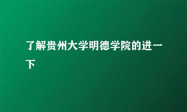 了解贵州大学明德学院的进一下