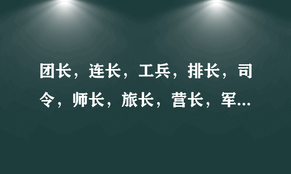 团长，连长，工兵，排长，司令，师长，旅长，营长，军长怎么排列？