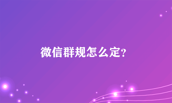 微信群规怎么定？