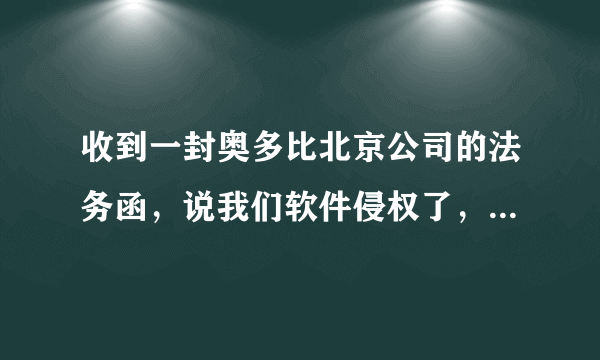 收到一封奥多比北京公司的法务函，说我们软件侵权了，三天两头的打电话，该怎么办？