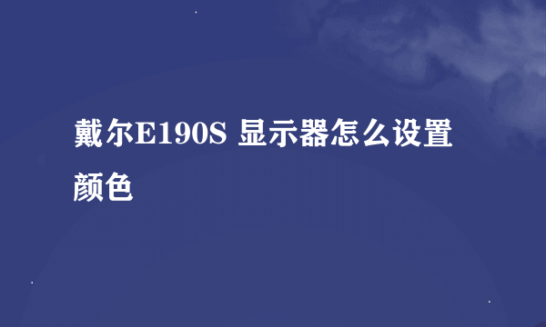 戴尔E190S 显示器怎么设置颜色