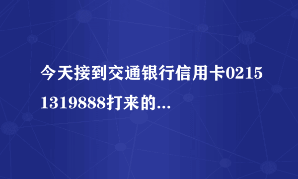 今天接到交通银行信用卡02151319888打来的电话，推销保险最高赔偿53万每天只需2元多钱