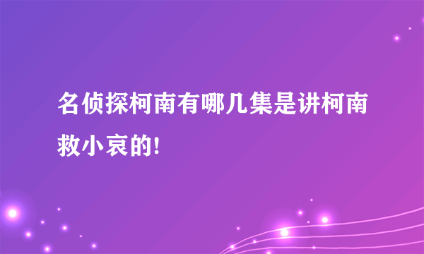 名侦探柯南有哪几集是讲柯南救小哀的!