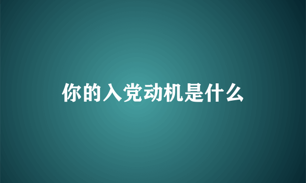 你的入党动机是什么