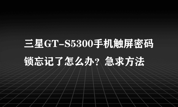 三星GT-S5300手机触屏密码锁忘记了怎么办？急求方法