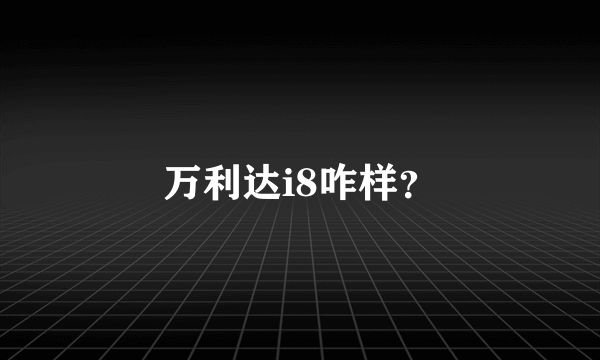 万利达i8咋样？