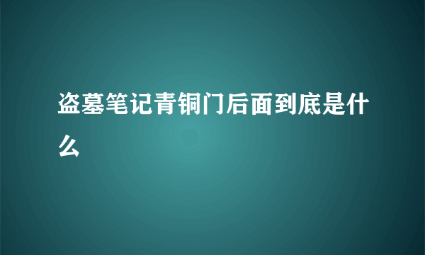 盗墓笔记青铜门后面到底是什么