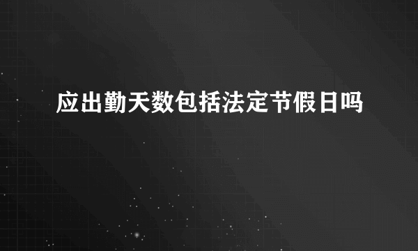 应出勤天数包括法定节假日吗