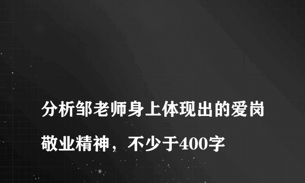 
分析邹老师身上体现出的爱岗敬业精神，不少于400字

