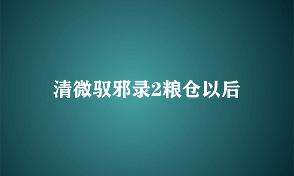 清微驭邪录2粮仓以后