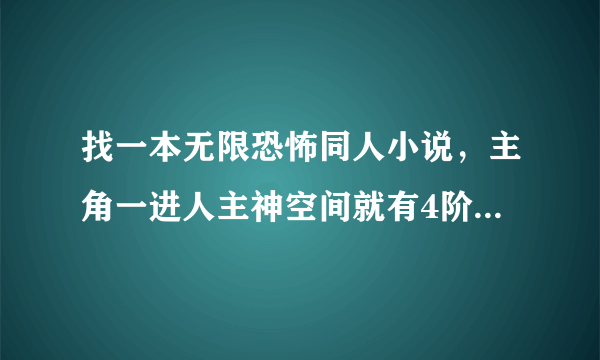 找一本无限恐怖同人小说，主角一进人主神空间就有4阶基因锁，先进人生化危机然后进天神队，主角不是穿越