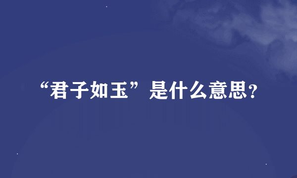 “君子如玉”是什么意思？