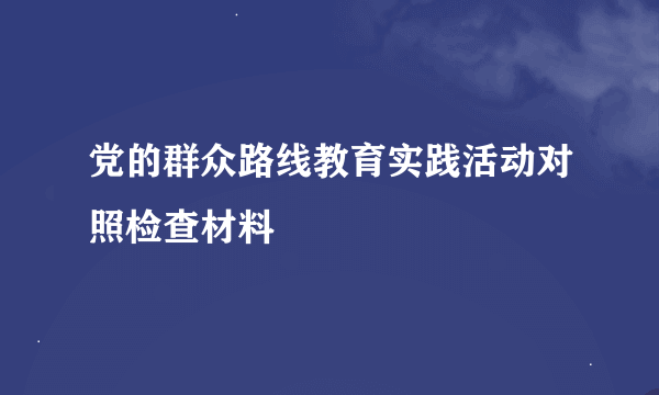 党的群众路线教育实践活动对照检查材料