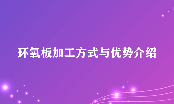 环氧板加工方式与优势介绍