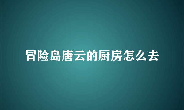 冒险岛唐云的厨房怎么去