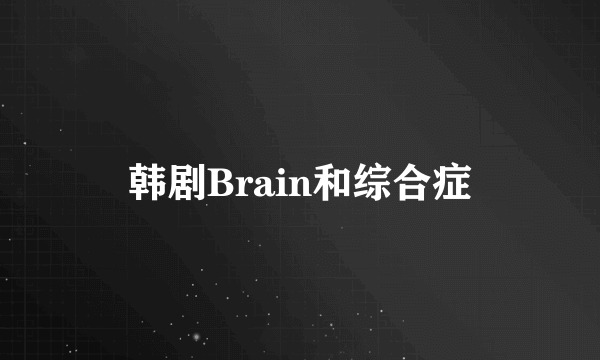 韩剧Brain和综合症