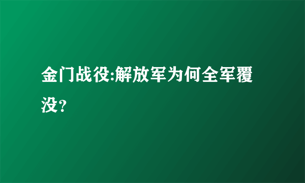 金门战役:解放军为何全军覆没？